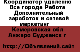 Координатор удаленно - Все города Работа » Дополнительный заработок и сетевой маркетинг   . Кемеровская обл.,Анжеро-Судженск г.